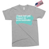 i have not yet Exclusive T-shirt