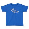 sad but Toddler T-shirt