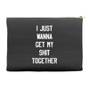 i just wanna get my shit together Accessory Pouches