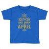 kings are born in april Toddler T-shirt