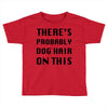 there's probably dog hair on this Toddler T-shirt