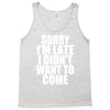 sorry i'm late i didn't want to come Tank Top