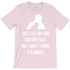 yes, i let my dog lick my face T-Shirt