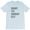 dwight you ignorant slut T-Shirt