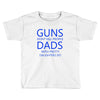 guns dont kill people dads with pretty daughters do Toddler T-shirt