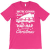 we're gonna have the hap hap happiest christmas T-Shirt
