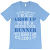 i never dreamed i would grow up to be a super cool runner but here i a T-Shirt