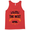 All Men Created Equal But The Best Born In April Tank Top