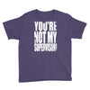 you're not my supervisor Youth Tee