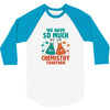 We Have So Much Chemistry Together 3/4 Sleeve Shirt