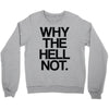 why the hell not Crewneck Sweatshirt