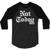 not today 3/4 Sleeve Shirt