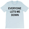 everyone lets me down T-Shirt