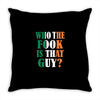 WHO THE FOOK IS THAT GUY Throw Pillow