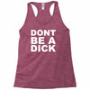 dont be a dick Racerback Tank