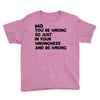no. you're wrong Youth Tee