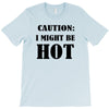 caution i might be hot T-Shirt