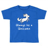 Always Be a Unicorn Toddler T-shirt