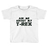 ask me about my t rex Toddler T-shirt