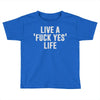 live a fxck yeah life Toddler T-shirt