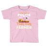 I Was Once A Polite Well Mannered Young Lady And The I Became A Farmer Toddler T-shirt