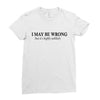 i may be wrong Ladies Fitted T-Shirt