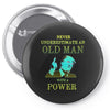 never underestimate an old man with a Pin-back button