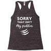 Sorry That is Not My Problem Racerback Tank