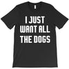 I Want All The Dogs T-Shirt