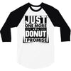 Just One More Donut I Promise 3/4 Sleeve Shirt