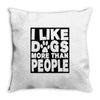 I LIKE DOGS MORE THAN PEOPLE Throw Pillow
