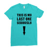 This is My Last One Seriously Ladies Fitted T-Shirt