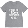 I Wonder If Beer Thinks About Me V-Neck Tee