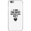 I Am The Best Mother's Day Gift Ever iPhone 6/6s Case