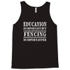 education is important but fencing is importanter Tank Top