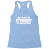 No I'm Not On Steroids, But Thanks For Asking Racerback Tank