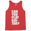 can you play guitar can you fuck Tank Top