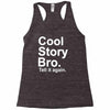 cool story bro, tell it again Racerback Tank