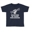 weapons of mass percussion Toddler T-shirt