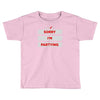 sorry i'm partying Toddler T-shirt