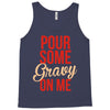 pour some gravy on me Tank Top