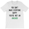 You Can't Make Everyone Happy You're Not an Avacado T-Shirt