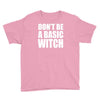 don&rsquo;t be a basic witch Youth Tee