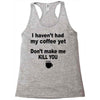 i havent had my coffee yet Racerback Tank