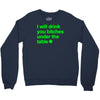 i will drink you bitches under the table Crewneck Sweatshirt