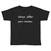 always follow your dreams Toddler T-shirt