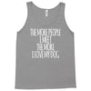 the more people i meet the more i love my dog Tank Top