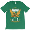 All Men Are Created Equal But Only The Best Are Born In July T-Shirt