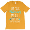 i'm your father's day gift mom says you're welcome T-Shirt