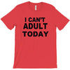 i can't adult today T-Shirt
